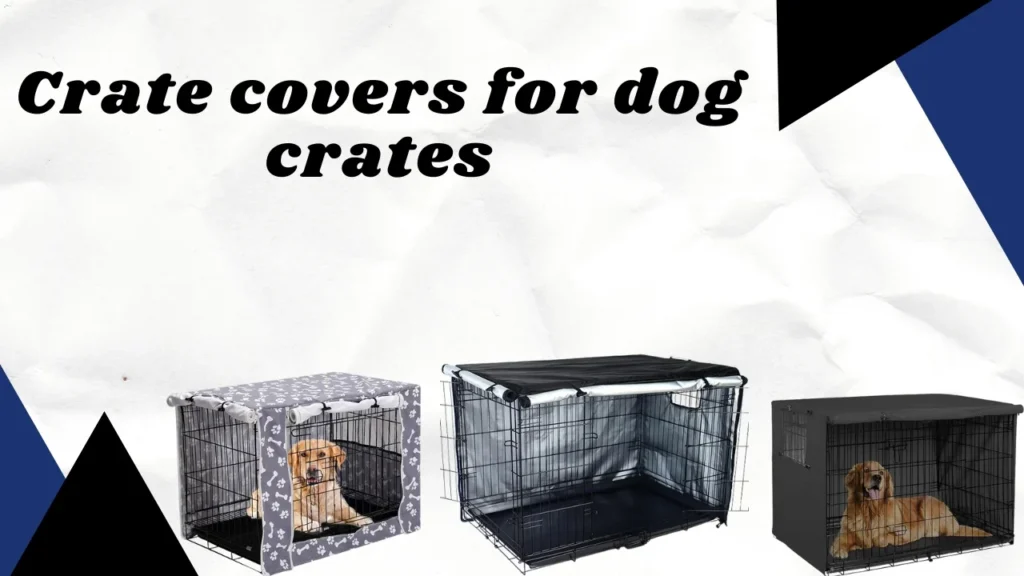 Crate covers for dog crates